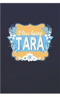 I Love Being Tara: First Name Funny Sayings Personalized Customized Names Women Girl Mother's day Gift Notebook Journal