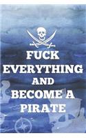 Fuck Everything And Become A Pirate: Blank Lined Notebook Journal Diary Composition Notepad 120 Pages 6x9 Paperback ( Pirate ) Ocean