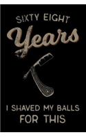 sixty eight Years I Shaved My Balls For This: Funny 68th Birthday Gift For Men Blank Lined Journal Notebook
