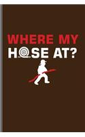 Where my hose at?: Fireman Firefighter notebooks gift (6x9) Lined notebook to write in