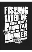 Fishing saved me from being a pornstar now i'm just a hooker: Novelty Funny Fishing Notebook For Fishing Enthusiasts + Fathers Day Gift Idea 120 Pages