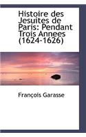 Histoire Des Jesuites de Paris: Pendant Trois Annees (1624-1626)