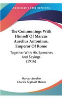 Communings With Himself Of Marcus Aurelius Antoninus, Emperor Of Rome