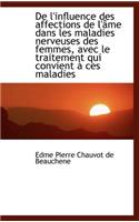 de L'Influence Des Affections de L' Me Dans Les Maladies Nerveuses Des Femmes, Avec Le Traitement Qu