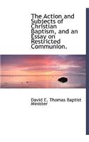 The Action and Subjects of Christian Baptism, and an Essay on Restricted Communion.