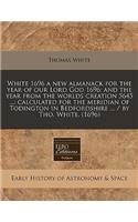 White 1696 a New Almanack for the Year of Our Lord God 1696: And the Year from the Worlds Creation 5645 ...: Calculated for the Meridian of Todington in Bedfordshire ... / By Tho. White. (1696)(English)