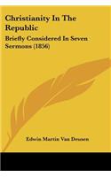 Christianity In The Republic: Briefly Considered In Seven Sermons (1856)