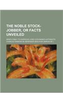 The Noble Stock-Jobber, or Facts Unveiled; Irrefutably to Disprove Lord Cochrane's Affidavits