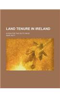 Land Tenure in Ireland; A Plea for the Celtic Race