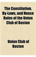The Constitution, By-Laws, and House Rules of the Union Club of Boston: (English)