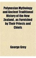 Polynesian Mythology and Ancient Traditional History of the New Zealand, as Furnished by Their Priests and Chiefs