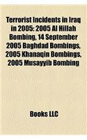Terrorist Incidents in Iraq in 2005: 2005 Al Hillah Bombing, 14 September 2005 Baghdad Bombings, 2005 Khanaqin Bombings, 2005 Musayyib Bombing(English)