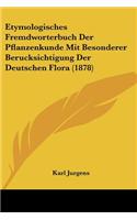 Etymologisches Fremdworterbuch Der Pflanzenkunde Mit Besonderer Berucksichtigung Der Deutschen Flora (1878)