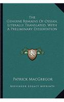 The Genuine Remains of Ossian, Literally Translated, with a Preliminary Dissertation