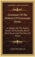 Grammar Of The Dialects Of Vernacular Syriac: As Spoken By The Eastern Syrians Of Kurdistan, North-West Persia And The Plain Of Mosul(English)