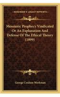 Messianic Prophecy Vindicated or an Explanation and Defense of the Ethical Theory (1899)