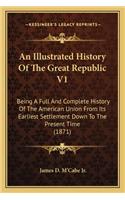 Illustrated History Of The Great Republic V1