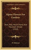 Alpine Flowers For Gardens: Rock, Wall, Marsh Plants And Mountain Shrubs (1910)