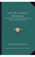 Life of Charles Reemelin: In German, Carl Gustav Rumelin, From 1814-1892 (1892)