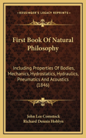 First Book Of Natural Philosophy: Including Properties Of Bodies, Mechanics, Hydrostatics, Hydraulics, Pneumatics And Acoustics (1846)