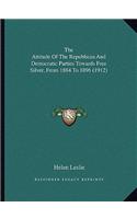 Attitude Of The Republican And Democratic Parties Towards Free Silver, From 1884 To 1896 (1912)