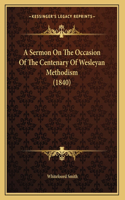 A Sermon On The Occasion Of The Centenary Of Wesleyan Methodism (1840)