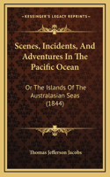 Scenes, Incidents, And Adventures In The Pacific Ocean