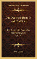 Deutsche Haus In Dorf Und Stadt: Ein Ausschnitt Deutscher Altertumskunde (1919)