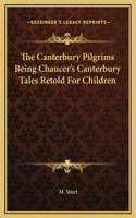 The Canterbury Pilgrims Being Chaucer's Canterbury Tales Retold For Children