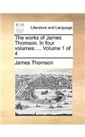 The Works of James Thomson. in Four Volumes. ... Volume 1 of 4