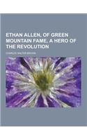Ethan Allen, of Green Mountain Fame, a Hero of the Revolution: (English)