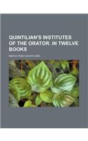 Quintilian's Institutes of the Orator. in Twelve Books