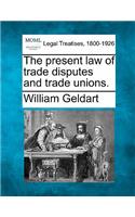 The Present Law of Trade Disputes and Trade Unions.