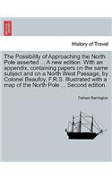 The Possibility of Approaching the North Pole Asserted ... a New Edition. with an Appendix, Containing Papers on the Same Subject and on a North West Passage, by Colonel Beaufoy, F.R.S. Illustrated with a Map of the North Pole ... Second Edition.: (English)