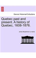 Quebec past and present. A history of Quebec, 1608-1876.