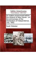 Oration Pronounced Before the Citizens of New Haven: On the Anniversary of the Declaration of Independence, July, 1802.