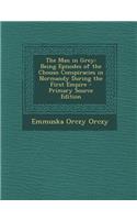 The Man in Grey: Being Episodes of the Chouan Conspiracies in Normandy During the First Empire