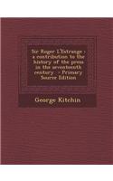 Sir Roger L'Estrange: A Contribution to the History of the Press in the Seventeenth Century