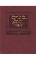 Manual of the First Presbyterian Church ... Baltimore... - Primary Source Edition