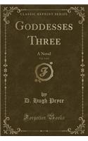 Goddesses Three, Vol. 2 of 2: A Novel (Classic Reprint)