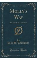 Molly's Way: A Comedy in Three Acts (Classic Reprint)