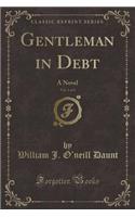 Gentleman in Debt, Vol. 1 of 3: A Novel (Classic Reprint)