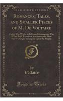 Romances, Tales, and Smaller Pieces of M. de Voltaire, Vol. 1 of 2