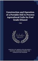 Construction and Operation of a Portable Still to Process Agricultural Culls for Fuel Grade Ethanol