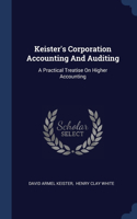 Keister's Corporation Accounting And Auditing: A Practical Treatise On Higher Accounting