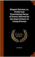 Elegant Extracts; or, Useful and Entertaining Pieces of Poetry Selected for the Improvement of Young Persons