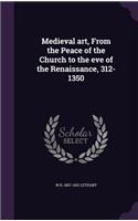 Medieval Art, from the Peace of the Church to the Eve of the Renaissance, 312-1350