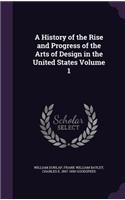 History of the Rise and Progress of the Arts of Design in the United States Volume 1: (English)