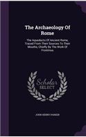 The Archaeology Of Rome: The Aqueducts Of Ancient Rome, Traced From Their Sources To Their Mouths, Chiefly By The Work Of Frontinus