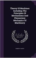 Theory Of Machines Including The Principles Of Mechanisms And Elementary Mechanics Of Machinery